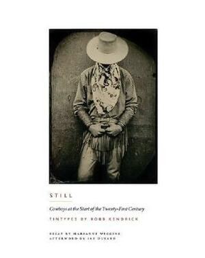 Still: Cowboys at the Start of the Twenty-First Century by Robb Kendrick, Marianne Wiggins