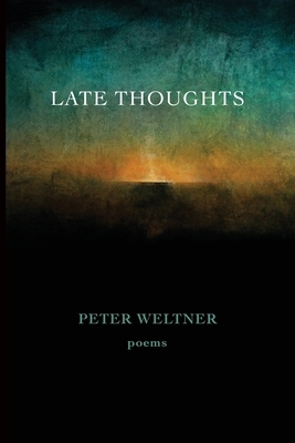 Late Thoughts: poems by Peter Weltner
