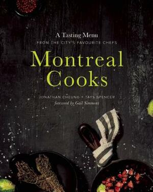 Montreal Cooks: A Tasting Menu from the City's Leading Chefs by Tays Spencer, Jonathan Cheung