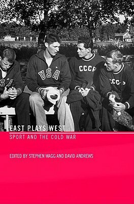 East Plays West: Sport and the Cold War by 