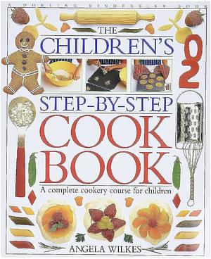 The Children's Step-By-Step Cookbook by Angela Wilkes