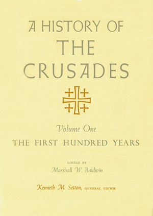 A History of the Crusades, Volume I: The First Hundred Years by Kenneth M. Setton