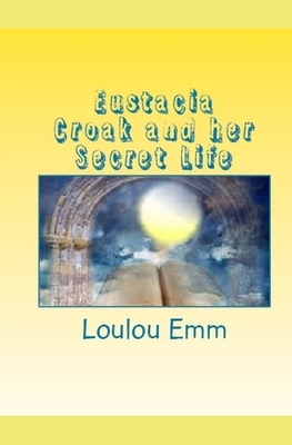 Eustacia Croak and her Secret Life by Loulou Emm