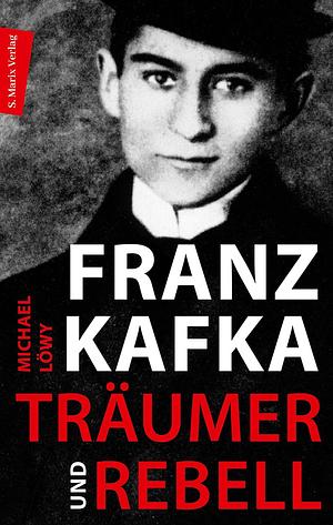 Franz Kafka: Träumer und Rebell by Michael Löwy