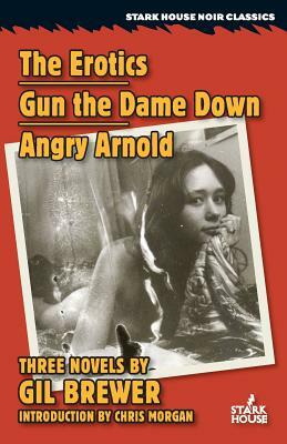 The Erotics / Gun the Dame Down / Angry Arnold by Gil Brewer