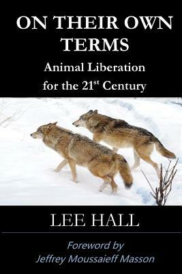 On Their Own Terms: Animal Liberation for the 21st Century by Lee Hall