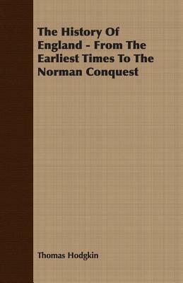 The History of England - From the Earliest Times to the Norman Conquest by Thomas Hodgkin