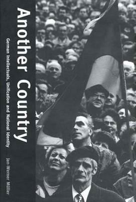 Another Country: German Intellectuals, Unification, and National Identity by Jan-Werner Müller