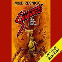 Santiago: A Myth of the Far Future by Mike Resnick