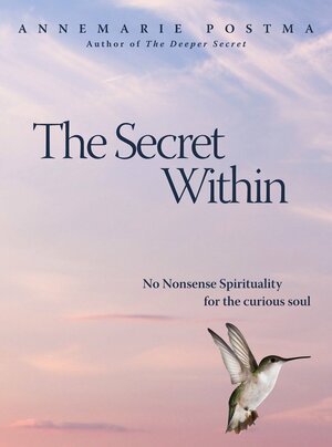 The Secret Within: No-Nonsense Spirituality for the Curious Soul by Annemarie Postma