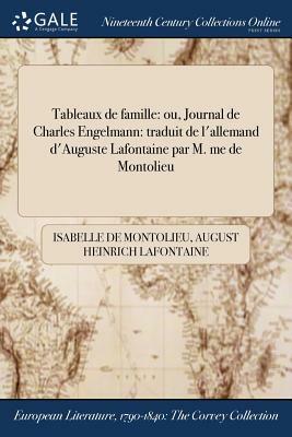 Tableaux de Famille: Ou, Journal de Charles Engelmann: Traduit de L'Allemand D'Auguste LaFontaine Par M. Me de Montolieu by August Heinrich LaFontaine, Isabelle De Montolieu