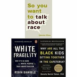 White Fragility / Why Are All the Black Kids Sitting Together in the Cafeteria / So You Want to Talk About Race: 3 Books Collection Set by Beverly Daniel Tatum, Ijeoma Oluo, Robin DiAngelo