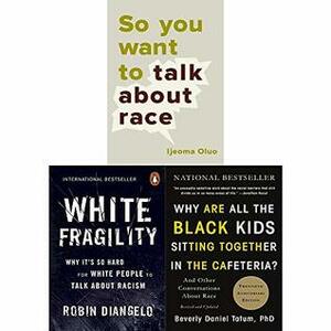 White Fragility / Why Are All the Black Kids Sitting Together in the Cafeteria / So You Want to Talk About Race: 3 Books Collection Set by Robin DiAngelo, Beverly Daniel Tatum, Ijeoma Oluo