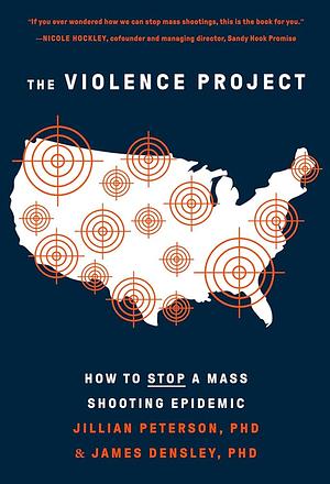 The Violence Project: How to Stop a Mass Shooting Epidemic by Jillian Peterson, James Densley