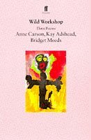 Wild Workshop by Kay Adshead, Anne Carson, Bridget Meeds