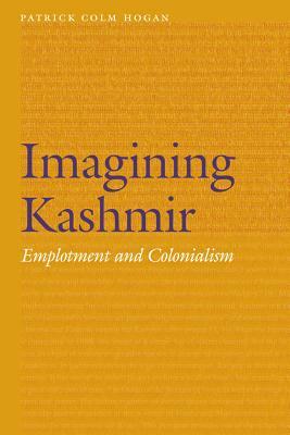 Imagining Kashmir: Emplotment and Colonialism by Patrick Colm Hogan