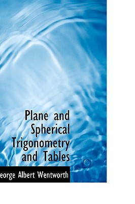 Plane and Spherical Trigonometry and Tables by George Wentworth