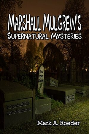 Marshall Mulgrew's Supernatural Mysteries by Mark A. Roeder