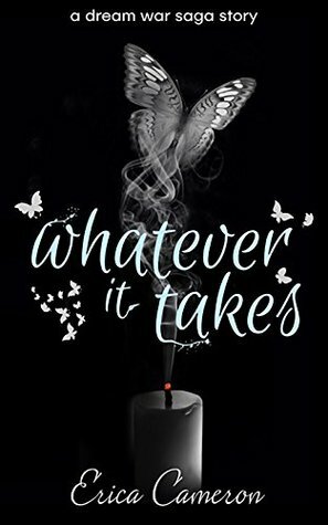 Whatever It Takes: A Dream War Saga story by Erica Cameron