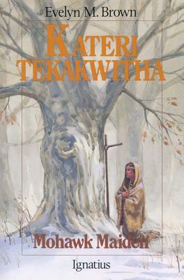 Kateri Tekakwitha: Mohawk Maiden by Evelyn Brown