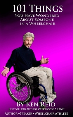 101 Things You Have Wondered about Someone in a Wheelchair by Ken Reid