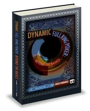 Dynamic Full Ring Poker: A Practical Guide to Crushing $1/2 No-limit Holdem by James Sweeney