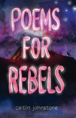 Poems For Rebels by Caitlin Johnstone, Timothy P. Foley