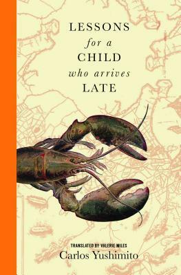 Lessons for a Child Who Arrives Late by Valerie Miles, Carlos Yushimito
