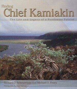 Finding Chief Kamiakin: The Life and Legacy of a Northwest Patriot by Michael O. Finley, Richard D. Scheuerman