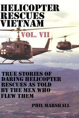 Helicopter Rescues Vietnam Volume VII by Phil Marshall