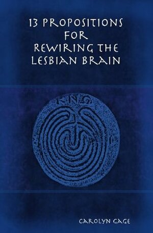 13 Propositions for Rewiring the Lesbian Brain by Carolyn Gage