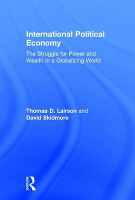 International Political Economy: The Struggle for Power and Wealth in a Globalizing World by David Skidmore, Thomas D. Lairson