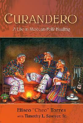 Curandero: A Life in Mexican Folk Healing by Eliseo "Cheo" Torres