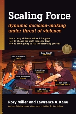 Scaling Force: Dynamic Decision Making Under Threat of Violence by Lawrence a. Kane, Rory Miller