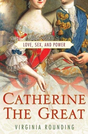 Catherine the Great: Love, Sex, and Power by Virginia Rounding