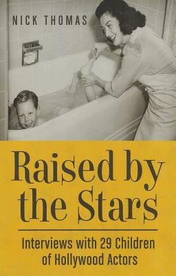 Raised by the Stars: Interviews with 29 Children of Hollywood Actors by Nick Thomas