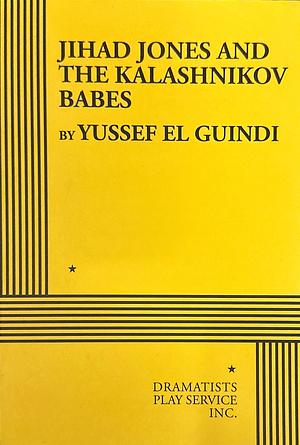 Jihad Jones and the Kalashnikov Babes by Yussef El Guindi