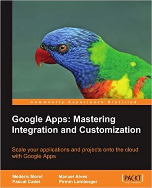 Google Apps: Mastering Integration And Customization by Pascal Cadet, Manuel Alves, Pirmin Lemberger, Médéric Morel