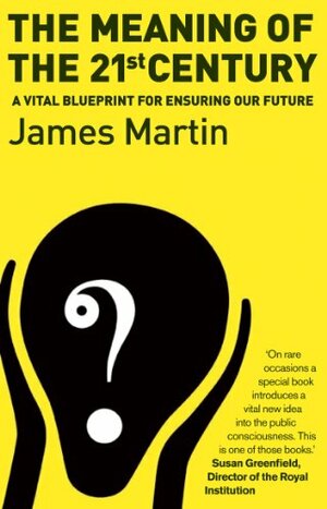 The Meaning Of The 21st Century: A Vital Blueprint For Ensuring Our Future by James Martin
