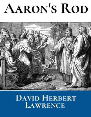 Aaron's Rod: A First Unabridged Edition (Annotated) By David Herbert Lawrence. by David Herbert Lawrence