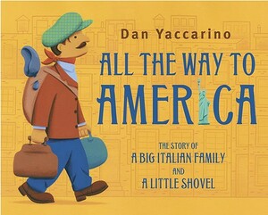 All the Way to America: The Story of a Big Italian Family and a Little Shovel by Dan Yaccarino