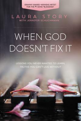 When God Doesn't Fix It: Lessons You Never Wanted to Learn, Truths You Can't Live Without by Laura Story