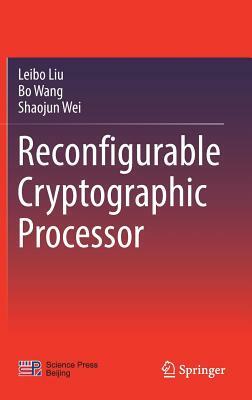 Reconfigurable Cryptographic Processor by Bo Wang, Leibo Liu, Shaojun Wei