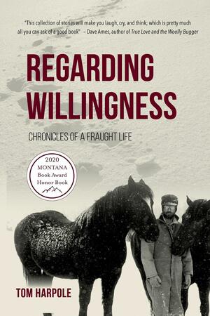 Regarding Willingness: Chronicles of a Fraught Life by Tom Harpole, Tom Harpole, Daniel J. Rice
