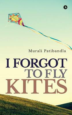 I Forgot to Fly Kites by Murali Patibandla