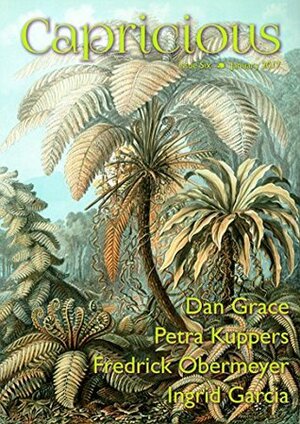 Capricious Issue 6: Strange Plants by Andi C. Buchanan, Fredrick Obermeyer, Dan Grace, Ingrid Garcia, Petra Kuppers