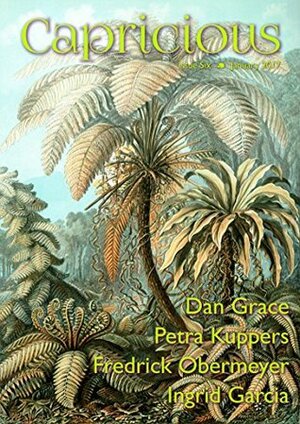 Capricious Issue 6: Strange Plants by Fredrick Obermeyer, Dan Grace, Ingrid Garcia, Petra Kuppers