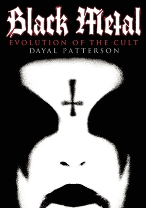 Black Metal: Evolution of the Cult by Dayal Patterson