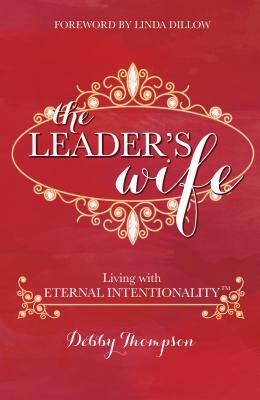 The Leader's Wife: Living with Eternal Intentionality(R) by Debby Thompson