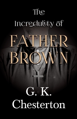 The Incredulity of Father Brown by G.K. Chesterton